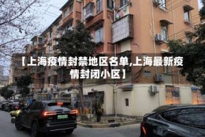 【上海疫情封禁地区名单,上海最新疫情封闭小区】