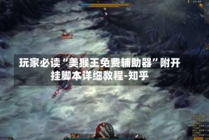 玩家必读“美猴王免费辅助器”附开挂脚本详细教程-知乎