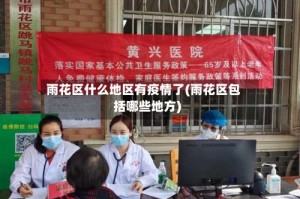 雨花区什么地区有疫情了(雨花区包括哪些地方)