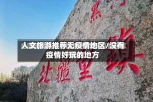 人文旅游推荐无疫情地区/没有疫情好玩的地方