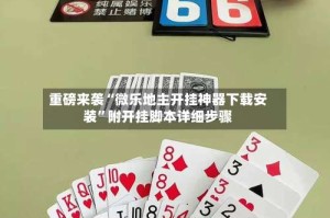 重磅来袭“微乐地主开挂神器下载安装”附开挂脚本详细步骤