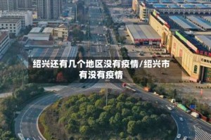 绍兴还有几个地区没有疫情/绍兴市有没有疫情
