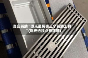 真实辅助“微乐最厉害三个辅助工具”(曝光透视必备猫腻)