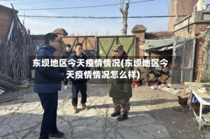 东坝地区今天疫情情况(东坝地区今天疫情情况怎么样)