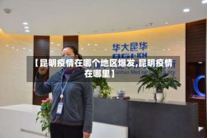 【昆明疫情在哪个地区爆发,昆明疫情在哪里】