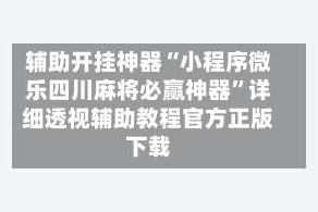 辅助开挂神器“小程序微乐四川麻将必赢神器”详细透视辅助教程官方正版下载