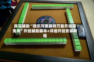 真实辅助“微乐河南麻将万能开挂器免费”开挂辅助脚本+详细开挂安装教程