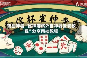 辅助神器“雀神麻将外卦神器安装教程”分享用挂教程