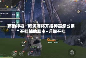 辅助神器“海满麻将开挂神器怎么用”开挂辅助脚本+详细开挂