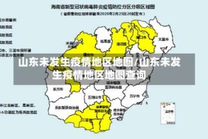山东未发生疫情地区地图/山东未发生疫情地区地图查询