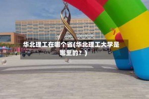 华北理工在哪个省(华北理工大学是哪里的？)