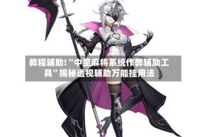 教程辅助!“中至麻将系统作弊辅助工具”揭秘透视辅助万能挂用法