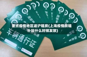 重点疫情地区返沪租房(上海疫情房租补贴什么时候发放)
