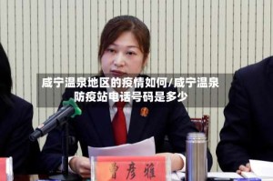 咸宁温泉地区的疫情如何/咸宁温泉防疫站电话号码是多少