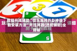 教程开挂辅助“微乐麻将外卦神器下载安装方法”开挂神器{透视辅助}全揭秘