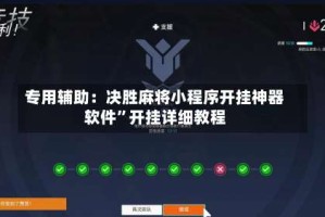 专用辅助：决胜麻将小程序开挂神器软件”开挂详细教程