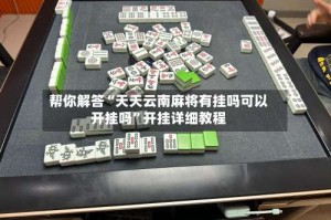 帮你解答“天天云南麻将有挂吗可以开挂吗”开挂详细教程