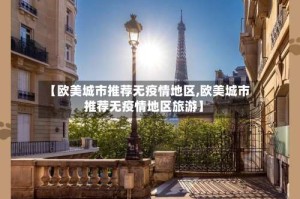 【欧美城市推荐无疫情地区,欧美城市推荐无疫情地区旅游】