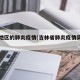 吉林地区的肺炎疫情(吉林省肺炎疫情实时动态)