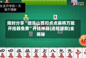 限时分享“微乐山西扣点点麻将万能开挂器免费”开挂神器{透视辅助}全揭秘