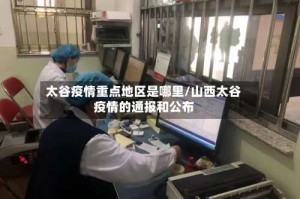 太谷疫情重点地区是哪里/山西太谷疫情的通报和公布