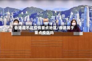 香港是不是疫情重点地区/香港属于重点疫区吗