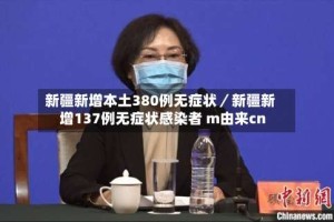 新疆新增本土380例无症状／新疆新增137例无症状感染者 m由来cn