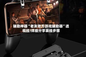 辅助神器“老友地方游戏辅助器”透视挂!详细分享装挂步骤