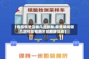 【有疫情地区做几次核酸,疫情期间做几次核酸检测才能解除隔离】