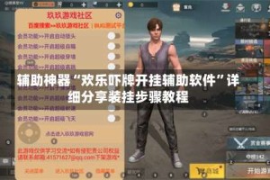 辅助神器“欢乐吓牌开挂辅助软件”详细分享装挂步骤教程