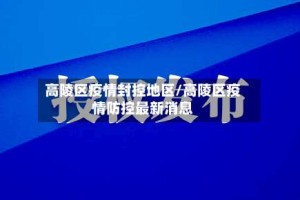 高陵区疫情封控地区/高陵区疫情防控最新消息