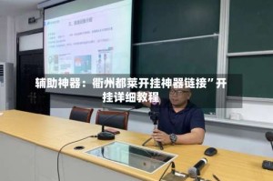 辅助神器：衢州都莱开挂神器链接”开挂详细教程