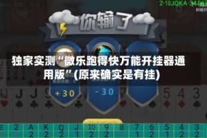 独家实测“微乐跑得快万能开挂器通用版”(原来确实是有挂)