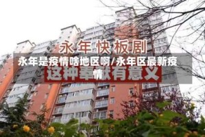 永年是疫情啥地区啊/永年区最新疫情