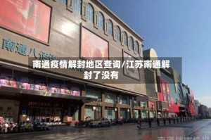 南通疫情解封地区查询/江苏南通解封了没有