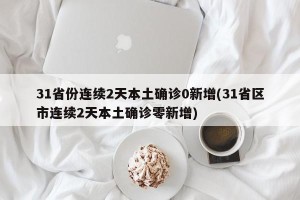 31省份连续2天本土确诊0新增(31省区市连续2天本土确诊零新增)