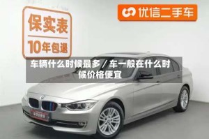 车辆什么时候最多／车一般在什么时候价格便宜