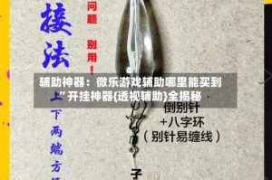 辅助神器：微乐游戏辅助哪里能买到”开挂神器{透视辅助}全揭秘