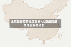 北京最新疫情地区分布/北京最新疫情地图实时动态