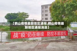 【鹤山疫情最新地区通报,鹤山疫情最新地区通报消息】