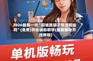 2026最新一代“同城跑胡子有透视挂吗”(免费)开挂辅助教学(最新辅助开挂教程)