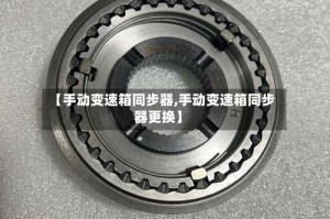 【手动变速箱同步器,手动变速箱同步器更换】