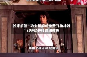 独家解答“功夫川麻将免费开挂神器”(透视)开挂详细教程