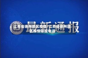 江苏省徐州地区疫情/江苏省徐州地区疫情防控电话