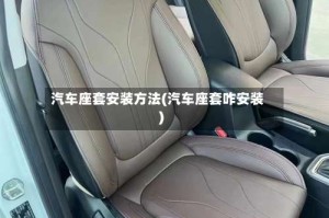 汽车座套安装方法(汽车座套咋安装)
