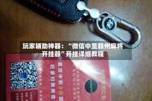 玩家辅助神器：“微信中至赣州麻将开挂器”开挂详细教程