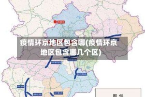 疫情环京地区包含哪(疫情环京地区包含哪几个区)