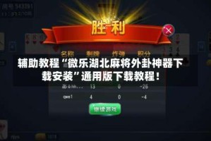 辅助教程“微乐湖北麻将外卦神器下载安装”通用版下载教程！