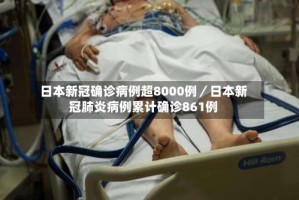 日本新冠确诊病例超8000例／日本新冠肺炎病例累计确诊861例