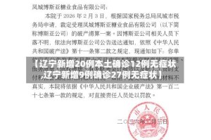 【辽宁新增20例本土确诊12例无症状,辽宁新增9例确诊27例无症状】